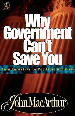Why Government Can't Save You: An Alternative to Political Activism - John F. MacArthur - cover