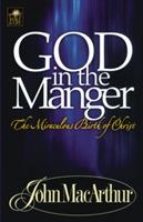 God in the Manger: The Miraculous Birth of Christ