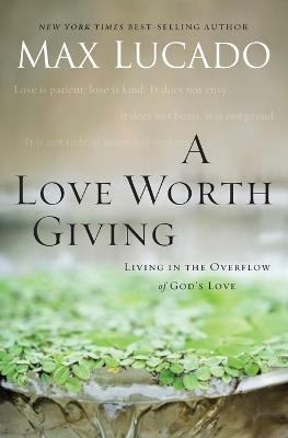 A Love Worth Giving: Living in the Overflow of God's Love - Max Lucado - cover