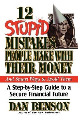 12 Stupid Mistakes People Make with Their Money: A Step-by-Step Guide to a Secure Financial Future - Dan Benson - cover