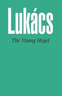 Young Hegel: Studies in the Relations Between Dialectics and Economics - Georg Lukacs - cover