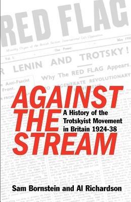 Against the Stream: A History of the Trotskyist Movement in Britain, 1924-38 - Sam Bornstein,Al Richardson - cover
