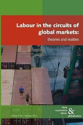 Labour in the Circuits of Global Markets: Theories and Realities - cover