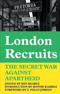 London Recruits: The Secret War Against Apartheid - Ken Keable - cover