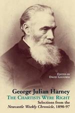 George Julian Harney: The Chartists Were Right: Selections from the Newcastle Weekly Chronicle Column, 1890-97