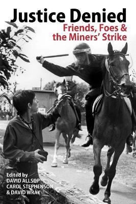Justice Denied: Friends, Foes and the Miners' Strike - cover