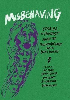 Misbehaving: Stories of protest against the Miss World contest and the beauty industry - cover