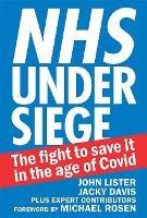 NHS under siege: The fight to save it in the age of Covid - John Lister,Jacky Davis - cover