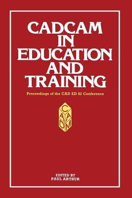 CADCAM in Education and Training: Proceedings of the CAD ED 83 Conference - Paul Arthur - cover