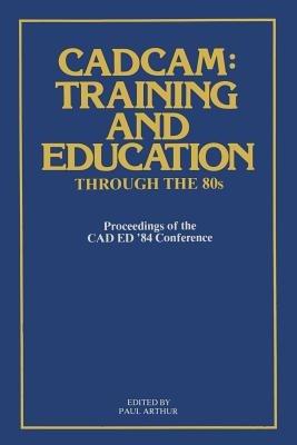 CADCAM: Training and Education through the ’80s: Proceedings of the CAD ED ’84 Conference - cover