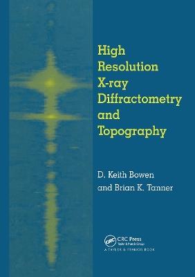 High Resolution X-Ray Diffractometry And Topography - D.K. Bowen,Brian K. Tanner - cover