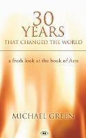 30 Years That Changed the World: A Fresh Look At The Book Of Acts - Michael Green - cover