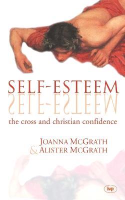 Self-esteem: The Cross And Christian Confidence - Alister McGrath - cover