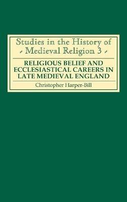 Religious Belief and Ecclesiastical Careers in Late Medieval England: Proceedings of the conference held at Strawberry Hill, Easter 1989 - cover