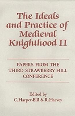 The Ideals and Practice of Medieval Knighthood, volume II: Papers from the Third Strawberry Hill Conference, 1986 - cover