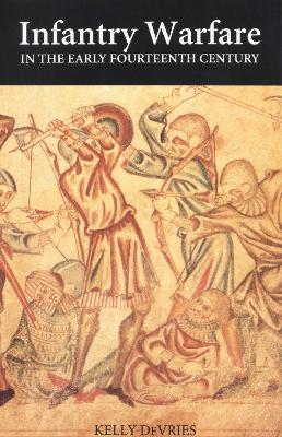 Infantry Warfare in the Early Fourteenth Century: Discipline, Tactics, and Technology - Kelly DeVries - cover