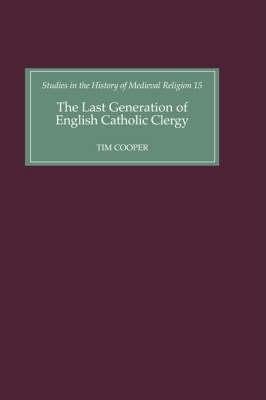 The Last Generation of English Catholic Clergy: Parish Priests in the Diocese of Coventry and Lichfield in the Early Sixteenth Century - Tim Cooper - cover