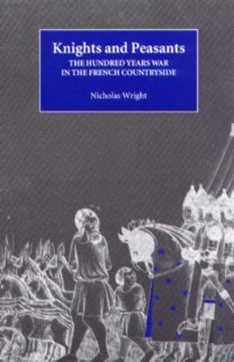 Knights and Peasants: The Hundred Years War in the French Countryside - Nicholas Wright - cover