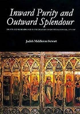 Inward Purity and Outward Splendour: Death and Remembrance in the Deanery of Dunwich, Suffolk, 1370-1547 - Judith Middleton-Stewart - cover