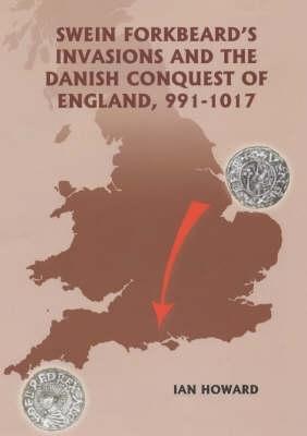 Swein Forkbeard's Invasions and the Danish Conquest of England, 991-1017 - Ian Howard - cover