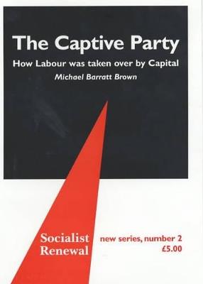 The Captive Party: How Labour Was Taken Over by Capital - Michael Barratt Brown - cover