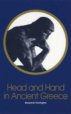 Head and Hand in Ancient Greece: Four Studies in the Social Relations of Thought - Benjamin Farrington - cover