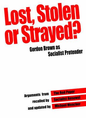 Lost, Stolen or Strayed: Gordon Brown as Socialist Pretender - cover
