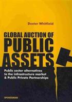 Global Auction of Public Assets: Public Sector Alternatives to the Infrastructure Market and Public Private Partnerships - Dexter Whitfield - cover
