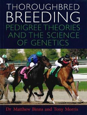 Thoroughbred Breeding: Pedigree Theories and the Science of Genetics - Matthew Binns,Tony Morris - cover