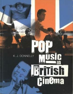 Pop Music in British Cinema: A Chronicle - Kevin Donnelly - cover