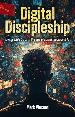 Digital Discipleship: Living Bible truth in the age of social media and AI - Mark Vincent - cover
