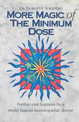 More Magic Of The Minimum Dose: Further case histories by a world famous homoeopathic doctor - Dorothy Shepherd - cover