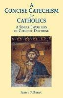 A Concise Catechism for Catholics: A Simple Exposition of Catholic Doctrine