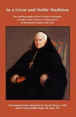 In a Great and Noble Tradition: The Autobiography of Dom Prosper Gueranger (185-1875), Founder of the Solesmes Congregation of Benedictine Monks and Nuns