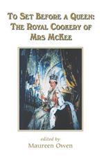To Set Before a Queen: The Royal Cookery of Mrs Mckee