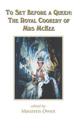 To Set Before a Queen: The Royal Cookery of Mrs Mckee - cover