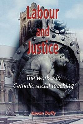Labour and Justice: The Worker in Catholic Social Teaching - Gavan Duffy - cover