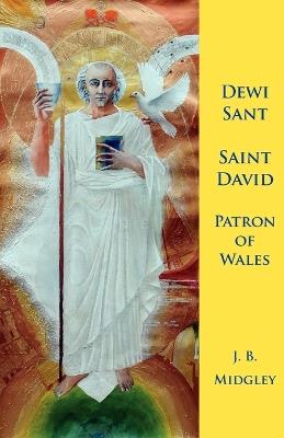 Dewi Sant: Saint David Patron Saint of Wales - J. B. Midgley - cover