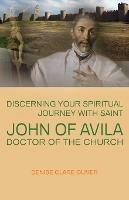 Discerning Your Spiritual Journey with Saint John of Avila, Doctor of the Church - Denise Clare Oliver - cover