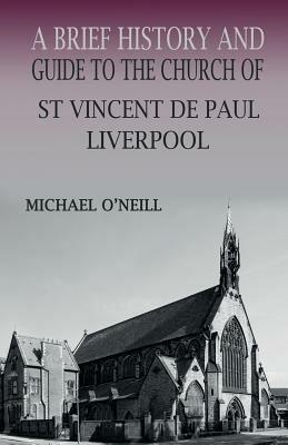 St Vincent de Paul, Liverpool: A Brief History and Guide - Michael O'Neill - cover
