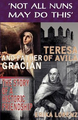 Teresa of Avila and Father Gracian: The Story of an Historic Friendship - Erika Lorenz - cover