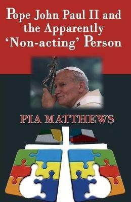 Pope John Paul II and the Apparently 'Non-acting' Person - Pia Matthews - cover