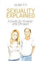 Sexuality Explained: A Guide for Parents and Children - Louise Kirk - cover