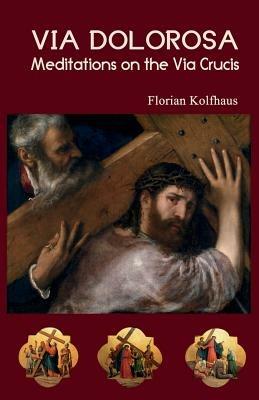 Via Dolorosa: Meditations on the Via Crucis - Florian Kolfhaus - cover