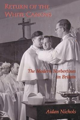 Return of the White Canons: The Modern Norbertines in Britain - Aidan Nichols - cover