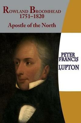 Rev'd Rowland Broomhead: 1751-1820 Apostle of the North - Peter Francis Lupton - cover