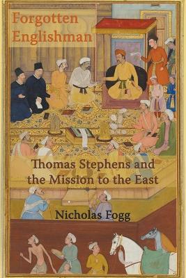 The Forgotten Englishman: Thomas Stephens and the Mission to the East - Nicholas Fogg - cover