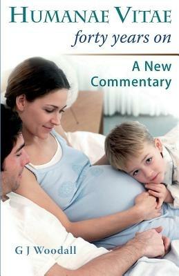 Humanae Vitae Forty Years On. a New Commentary - George J Woodall - cover