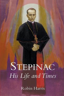 Stepinac: His Life and Times - Robin Harris - cover