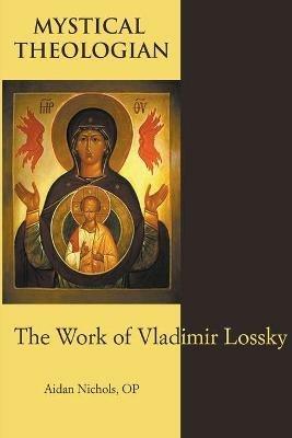 Mystical Theologian: The Work of Vladimir Lossky - Aidan Nichols Op - cover